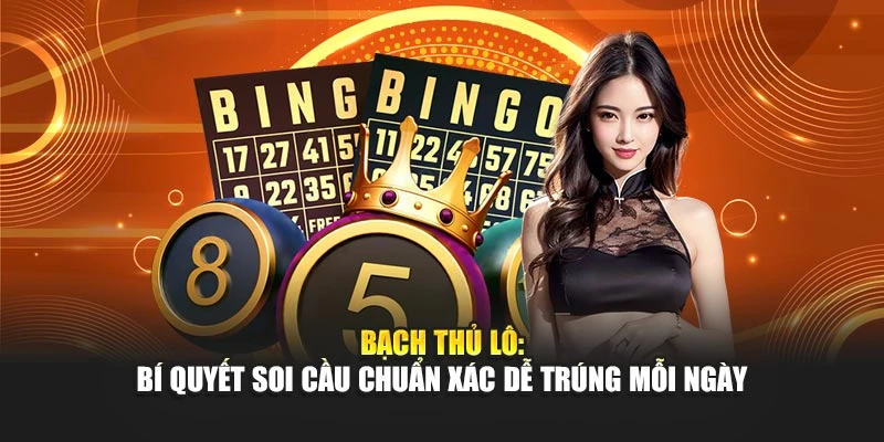 Bạch Thủ Lô: Bí Quyết Soi Cầu Chuẩn Xác Dễ Trúng Mỗi Ngày