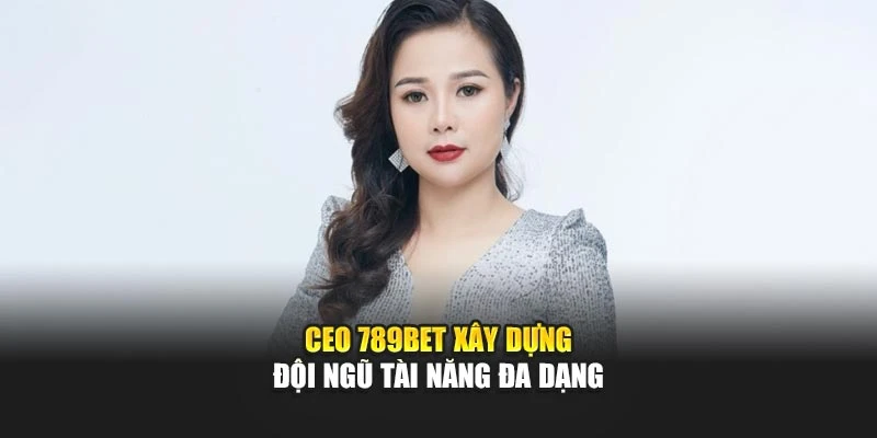 CEO 789BET xây dựng đội ngũ tài năng đa dạngCEO 789BET xây dựng đội ngũ tài năng đa dạng
