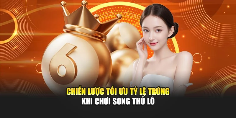 Chiến lược tối ưu tỷ lệ trúng khi chơi song thủ lô