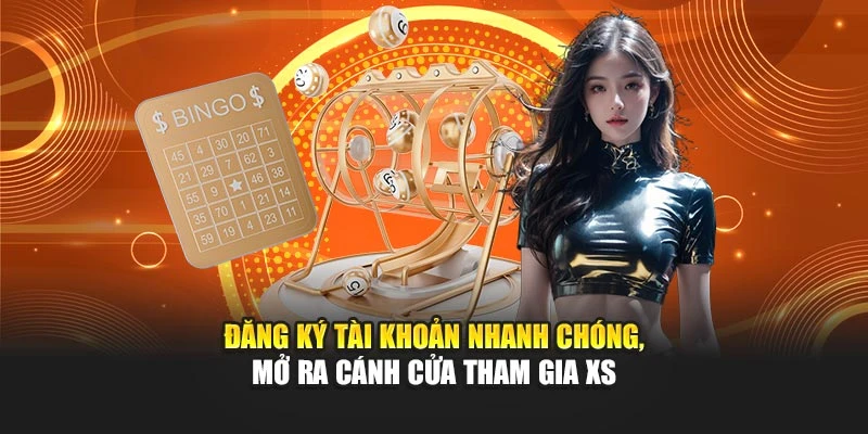 Đăng ký tài khoản nhanh chóng, mở ra cánh cửa tham gia XS