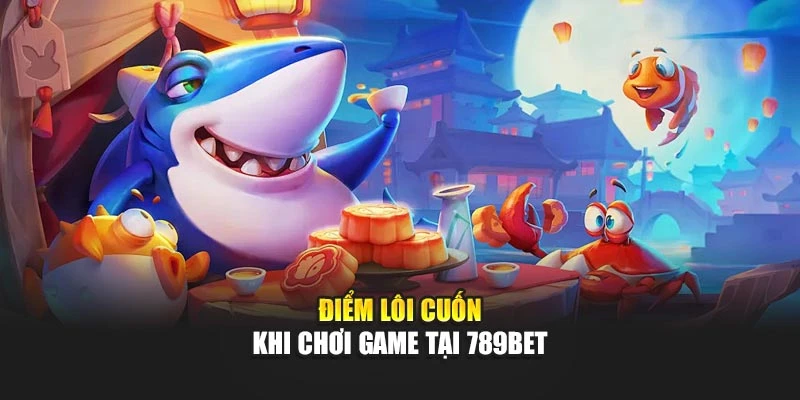 Điểm lôi cuốn khi chơi game tại 789bet