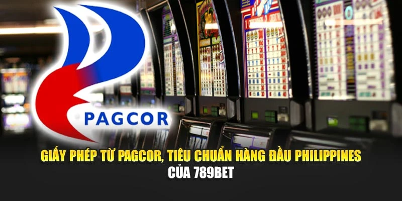 Giấy phép từ PAGCOR, tiêu chuẩn hàng đầu Philippines của 789BET