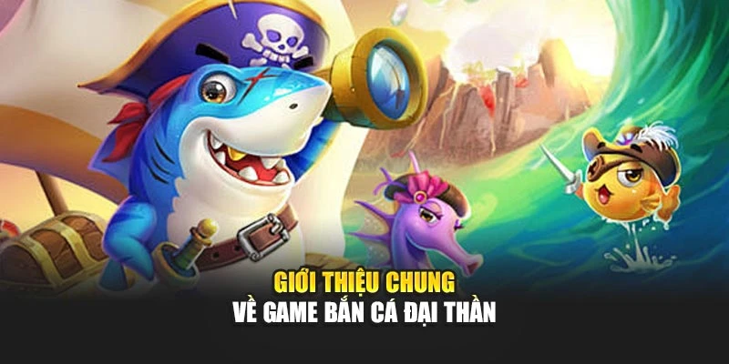Giới thiệu chung về game bắn cá đại thần
