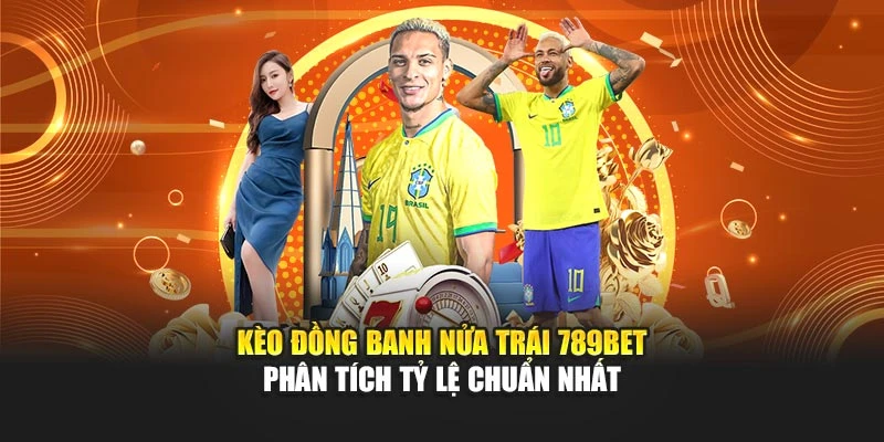 Kèo Đồng Banh Nửa Trái 789BET - Phân Tích Tỷ Lệ Chuẩn Nhất