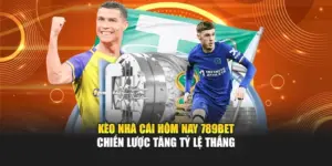 Kèo Nhà Cái Hôm Nay 789BET - Chiến Lược Tăng Tỷ Lệ Thắng