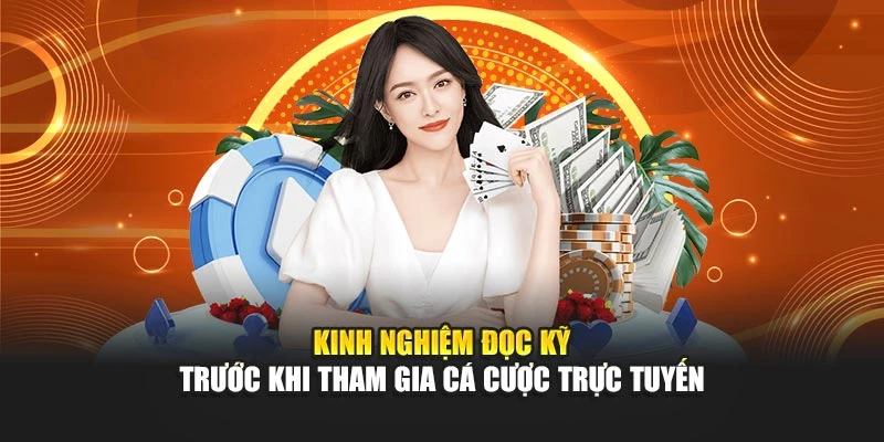 Kinh nghiệm đọc kỹ trước khi tham gia cá cược trực tuyến