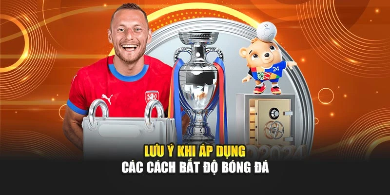 Lưu ý khi áp dụng các cách bắt độ bóng đá