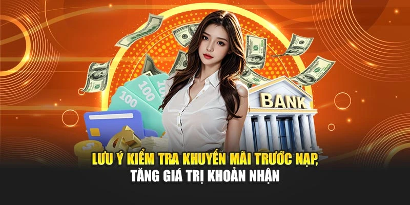 Lưu ý kiểm tra khuyến mãi trước nạp, tăng giá trị khoản nhận