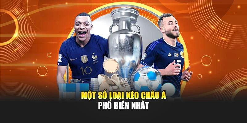 Một số loại kèo Châu Á phổ biến nhất