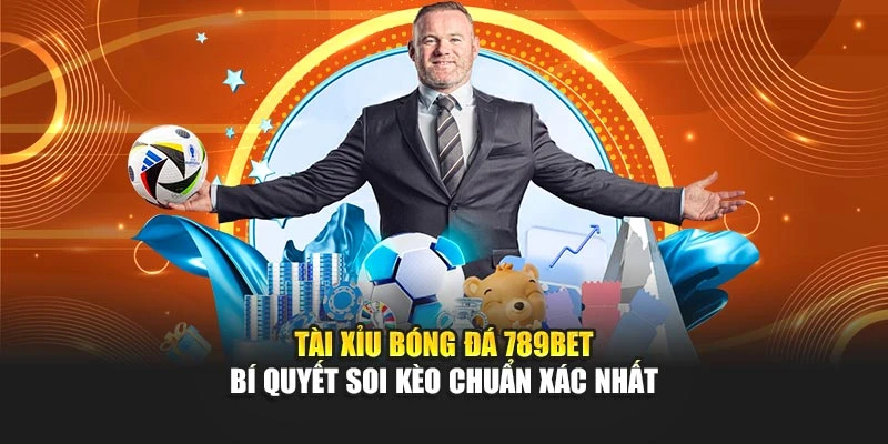 Tài Xỉu Bóng Đá 789BET - Bí Quyết Soi Kèo Chuẩn Xác Nhất