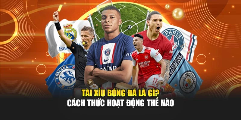 Tài xỉu bóng đá là gì? Cách thức hoạt động thế nào
