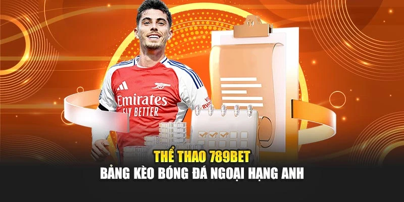 Thể thao 789bet – Bảng kèo bóng đá Ngoại hạng Anh