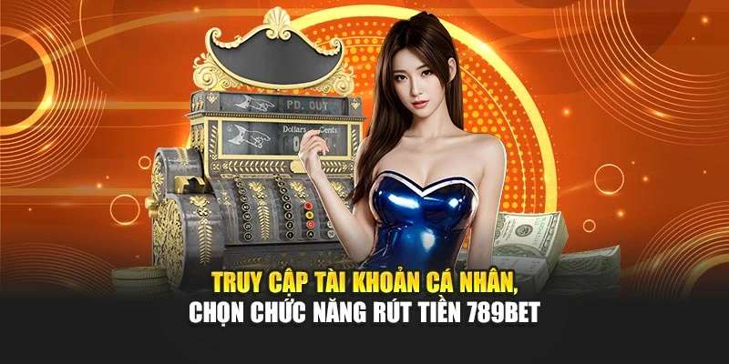 Truy cập tài khoản cá nhân, chọn chức năng rút tiền 789bet