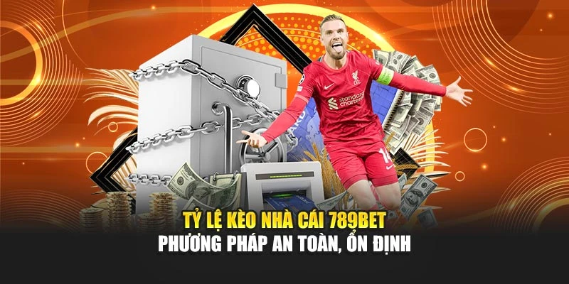 Tỷ Lệ Kèo Nhà Cái 789BET - Phương Pháp An Toàn, Ổn Định