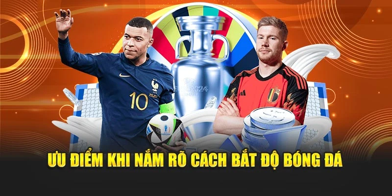 Ưu điểm khi nắm rõ cách bắt độ bóng đá