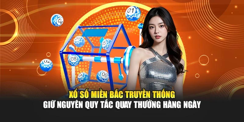 Xổ số miền Bắc truyền thống giữ nguyên quy tắc quay thưởng hàng ngày