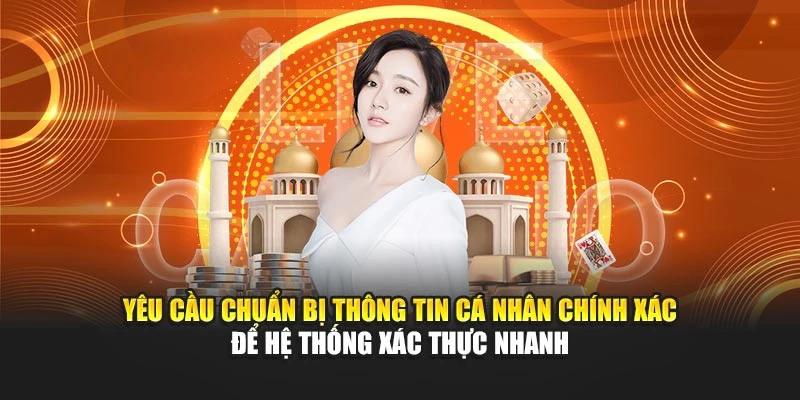 Yêu cầu chuẩn bị thông tin cá nhân chính xác để hệ thống xác thực nhanh