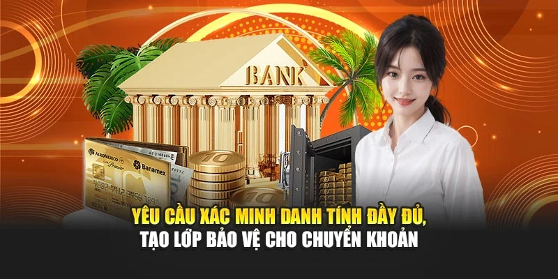 Yêu cầu xác minh danh tính đầy đủ, tạo lớp bảo vệ cho chuyển khoản